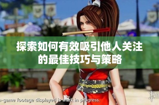 探索如何有效吸引他人关注的最佳技巧与策略