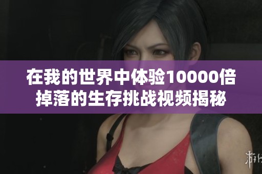 在我的世界中体验10000倍掉落的生存挑战视频揭秘