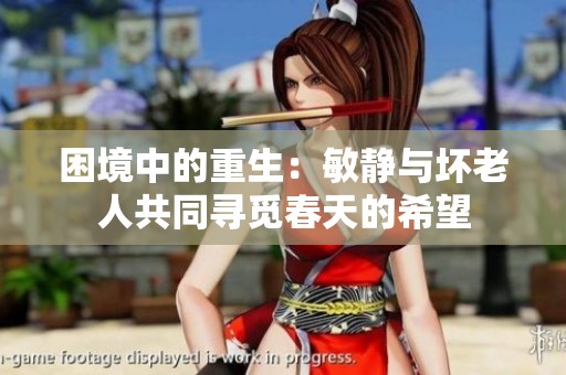 困境中的重生：敏静与坏老人共同寻觅春天的希望