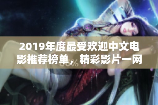 2019年度最受欢迎中文电影推荐榜单，精彩影片一网打尽