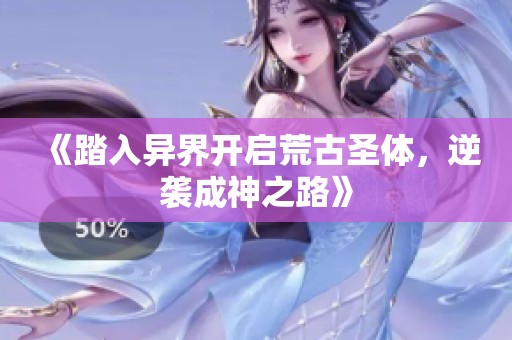 《踏入异界开启荒古圣体，逆袭成神之路》