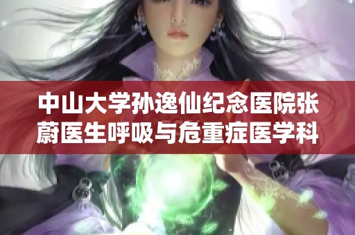 中山大学孙逸仙纪念医院张蔚医生呼吸与危重症医学科挂号指南