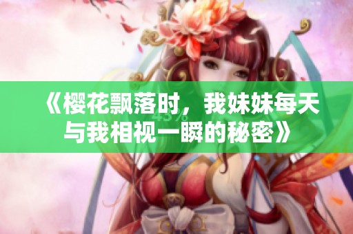 《樱花飘落时，我妹妹每天与我相视一瞬的秘密》
