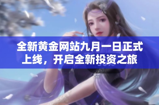 全新黄金网站九月一日正式上线，开启全新投资之旅
