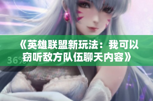 《英雄联盟新玩法：我可以窃听敌方队伍聊天内容》