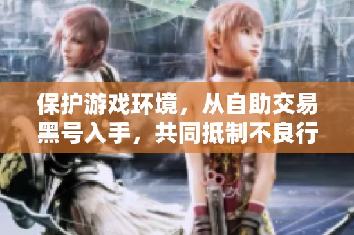 保护游戏环境，从自助交易黑号入手，共同抵制不良行为