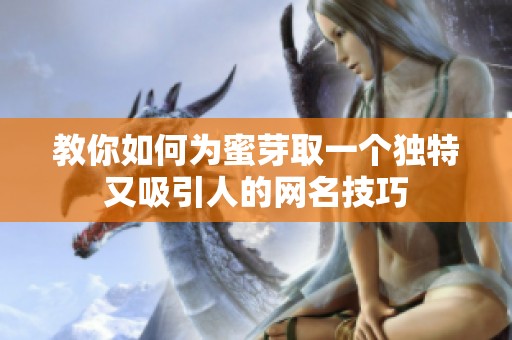 教你如何为蜜芽取一个独特又吸引人的网名技巧