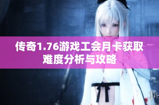 传奇1.76游戏工会月卡获取难度分析与攻略