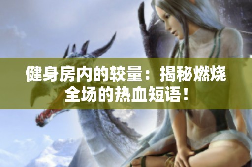 健身房内的较量：揭秘燃烧全场的热血短语！