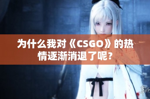 为什么我对《CSGO》的热情逐渐消退了呢？
