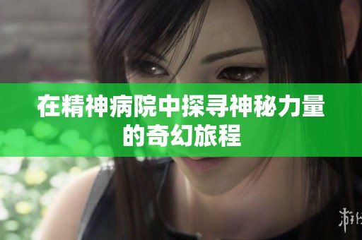在精神病院中探寻神秘力量的奇幻旅程