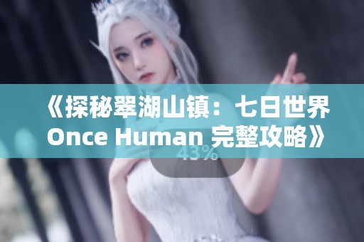 《探秘翠湖山镇：七日世界 Once Human 完整攻略》