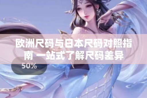 欧洲尺码与日本尺码对照指南 一站式了解尺码差异