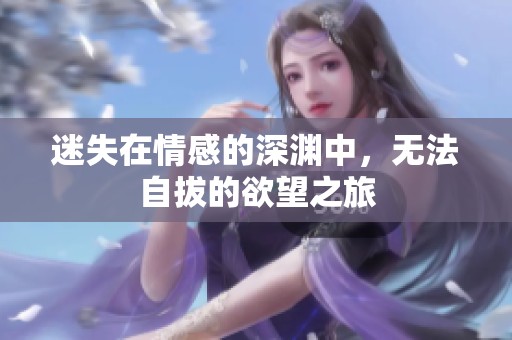 迷失在情感的深渊中，无法自拔的欲望之旅
