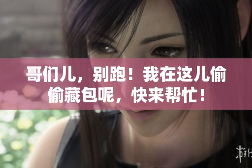 哥们儿，别跑！我在这儿偷偷藏包呢，快来帮忙！