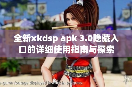 全新xkdsp apk 3.0隐藏入口的详细使用指南与探索