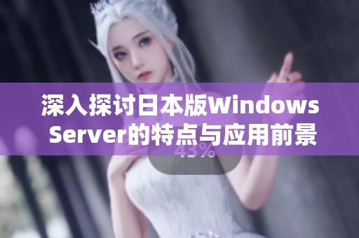 深入探讨日本版Windows Server的特点与应用前景