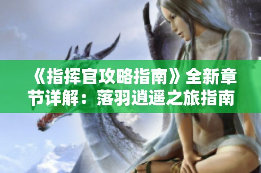 《指挥官攻略指南》全新章节详解：落羽逍遥之旅指南