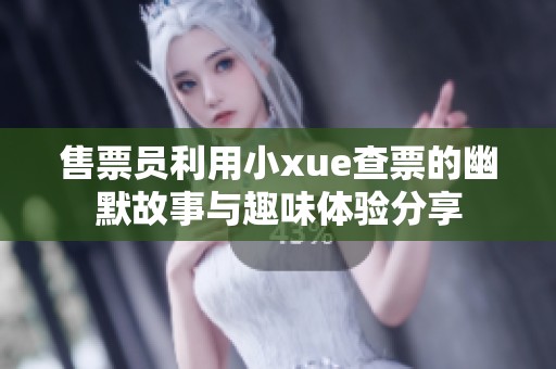 售票员利用小xue查票的幽默故事与趣味体验分享