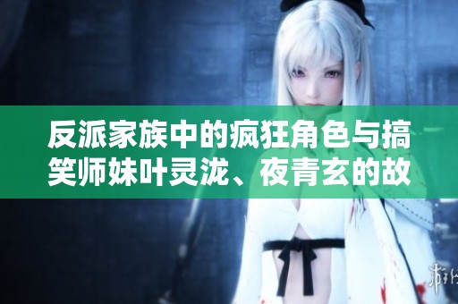 反派家族中的疯狂角色与搞笑师妹叶灵泷、夜青玄的故事简介