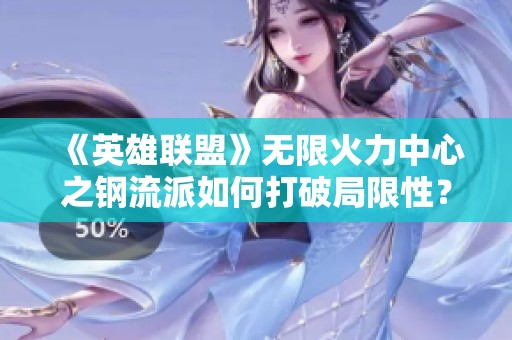 《英雄联盟》无限火力中心之钢流派如何打破局限性？