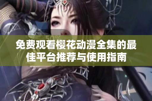 免费观看樱花动漫全集的最佳平台推荐与使用指南