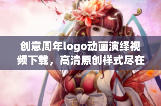 创意周年logo动画演绎视频下载，高清原创样式尽在其中