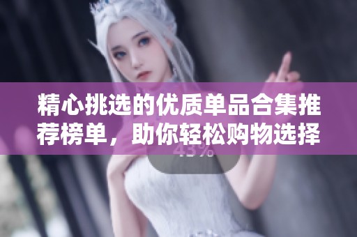 精心挑选的优质单品合集推荐榜单，助你轻松购物选择