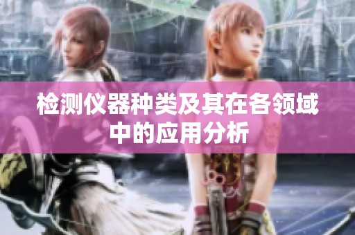 检测仪器种类及其在各领域中的应用分析