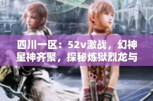 四川一区：52v激战，幻神星神齐聚，探秘炼狱烈龙与修罗配搭策略