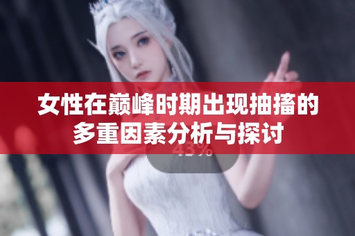 女性在巅峰时期出现抽搐的多重因素分析与探讨