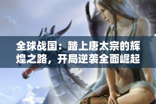 全球战国：踏上唐太宗的辉煌之路，开局逆袭全面崛起