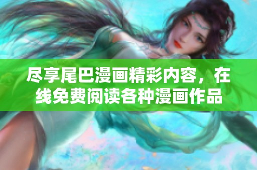 尽享尾巴漫画精彩内容，在线免费阅读各种漫画作品