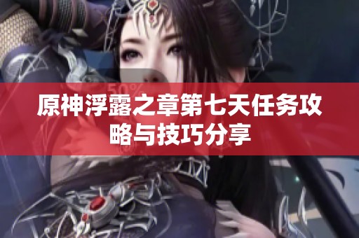 原神浮露之章第七天任务攻略与技巧分享