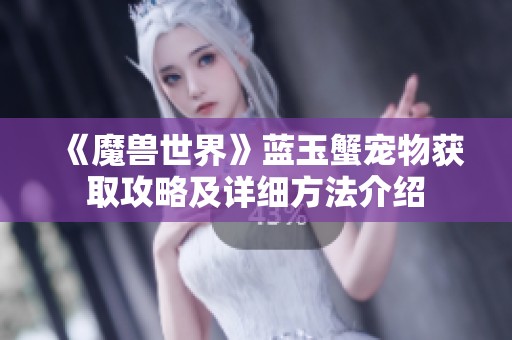 《魔兽世界》蓝玉蟹宠物获取攻略及详细方法介绍