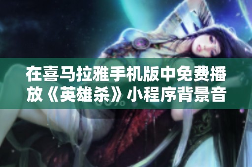 在喜马拉雅手机版中免费播放《英雄杀》小程序背景音乐