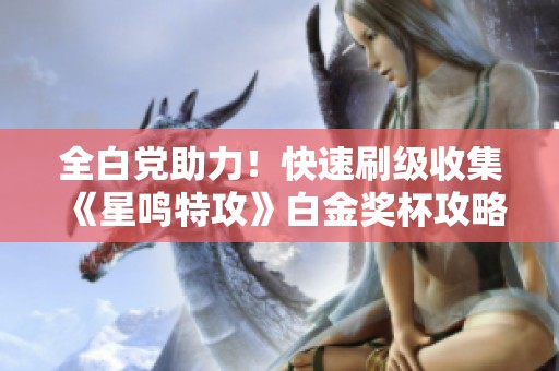 全白党助力！快速刷级收集《星鸣特攻》白金奖杯攻略