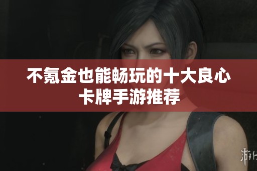 不氪金也能畅玩的十大良心卡牌手游推荐