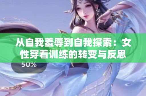 从自我羞辱到自我探索：女性穿着训练的转变与反思
