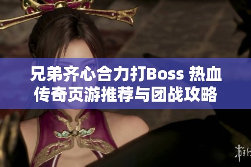 兄弟齐心合力打Boss 热血传奇页游推荐与团战攻略
