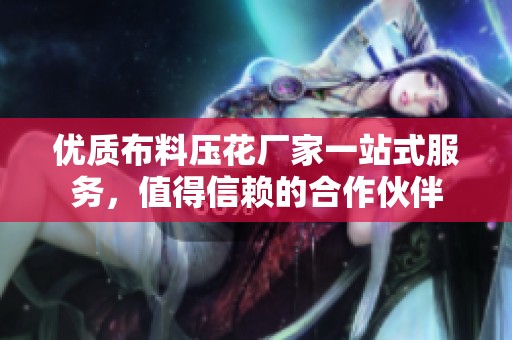 优质布料压花厂家一站式服务，值得信赖的合作伙伴
