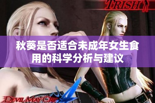 秋葵是否适合未成年女生食用的科学分析与建议
