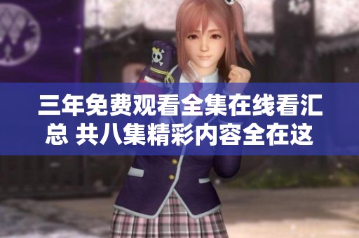 三年免费观看全集在线看汇总 共八集精彩内容全在这里
