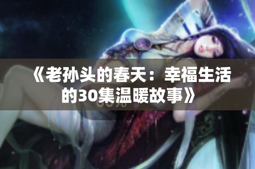 《老孙头的春天：幸福生活的30集温暖故事》