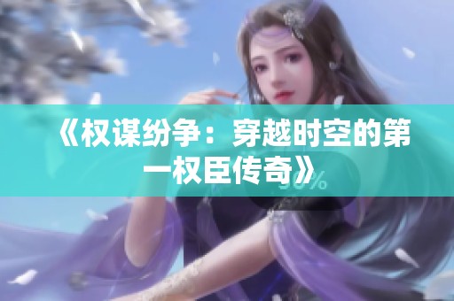 《权谋纷争：穿越时空的第一权臣传奇》
