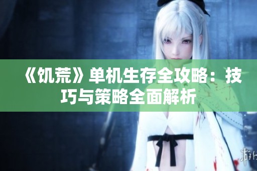 《饥荒》单机生存全攻略：技巧与策略全面解析