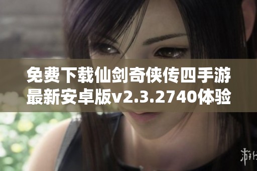 免费下载仙剑奇侠传四手游最新安卓版v2.3.2740体验经典剧情