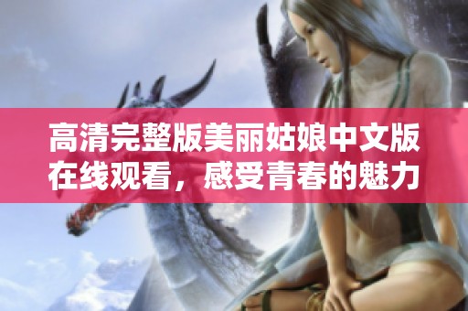 高清完整版美丽姑娘中文版在线观看，感受青春的魅力与绚丽