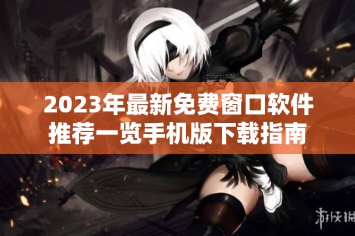 2023年最新免费窗口软件推荐一览手机版下载指南