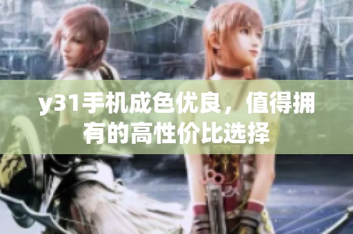 y31手机成色优良，值得拥有的高性价比选择